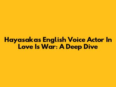 Hayasaka's English Voice Actor In Love Is War: A Deep Dive