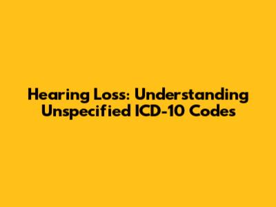 Hearing Loss: Understanding Unspecified ICD-10 Codes