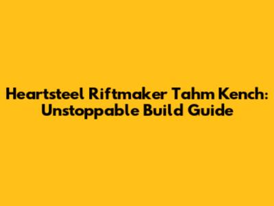 Heartsteel Riftmaker Tahm Kench: Unstoppable Build Guide