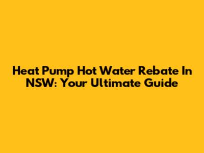 Heat Pump Hot Water Rebate In NSW: Your Ultimate Guide