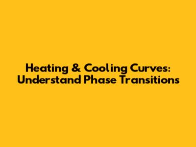 Heating & Cooling Curves: Understand Phase Transitions