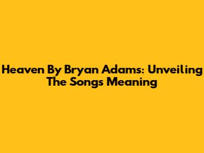 Heaven By Bryan Adams: Unveiling The Song's Meaning