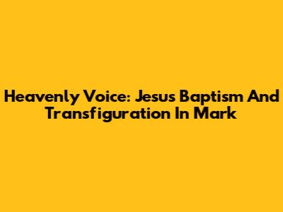 Heavenly Voice: Jesus' Baptism And Transfiguration In Mark