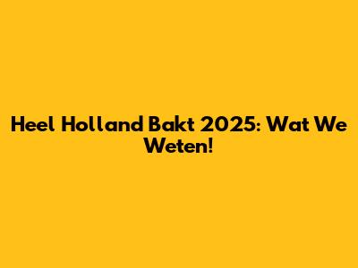 Heel Holland Bakt 2025: Wat We Weten!