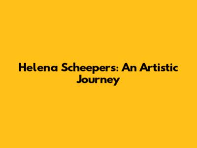 Helena Scheepers: An Artistic Journey