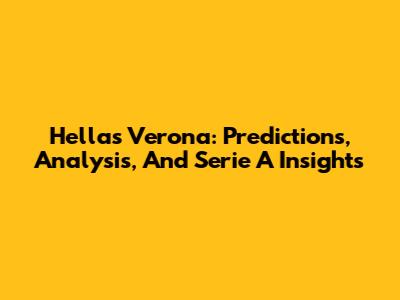 Hellas Verona: Predictions, Analysis, And Serie A Insights