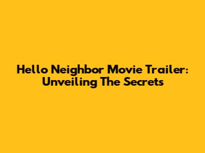 Hello Neighbor Movie Trailer: Unveiling The Secrets