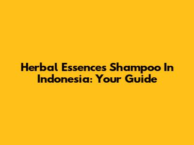 Herbal Essences Shampoo In Indonesia: Your Guide