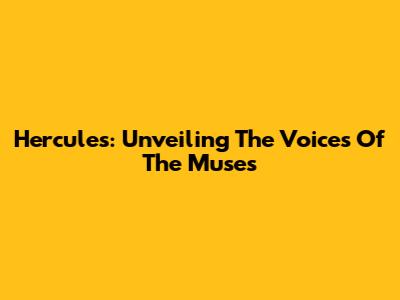 Hercules: Unveiling The Voices Of The Muses