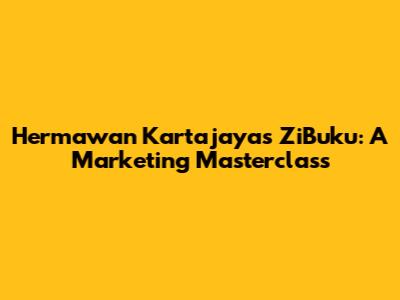 Hermawan Kartajaya's ZiBuku: A Marketing Masterclass