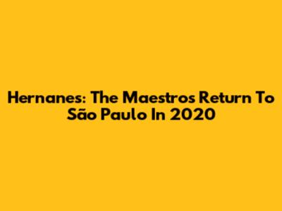 Hernanes: The Maestro's Return To São Paulo In 2020