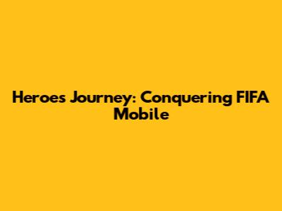 Heroes' Journey: Conquering FIFA Mobile