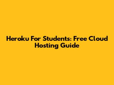 Heroku For Students: Free Cloud Hosting Guide