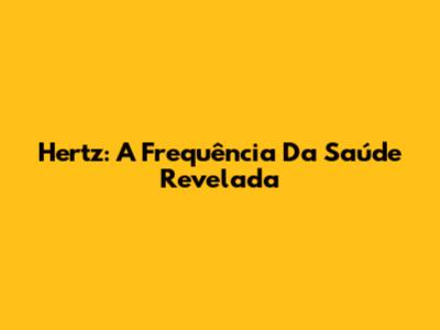 Hertz: A Frequência Da Saúde Revelada