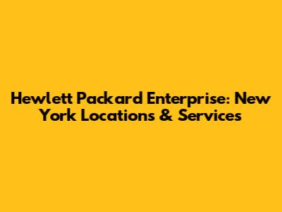 Hewlett Packard Enterprise: New York Locations & Services
