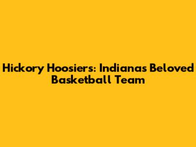 Hickory Hoosiers: Indiana's Beloved Basketball Team