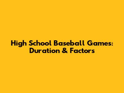 High School Baseball Games: Duration & Factors