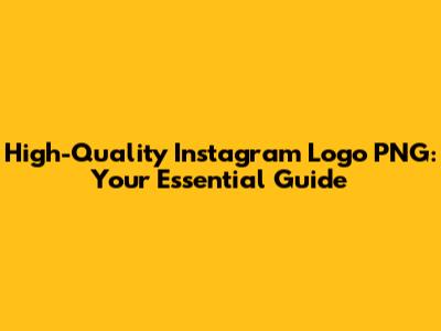High-Quality Instagram Logo PNG: Your Essential Guide