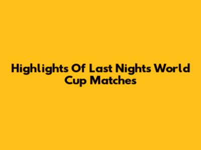 Highlights Of Last Night's World Cup Matches