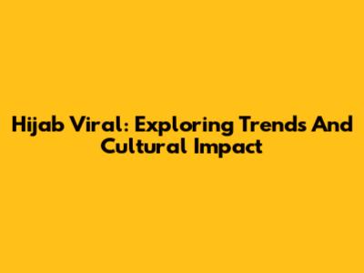 Hijab Viral: Exploring Trends And Cultural Impact