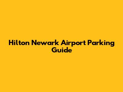 Hilton Newark Airport Parking Guide