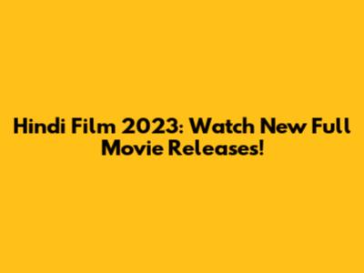 Hindi Film 2023: Watch New Full Movie Releases!