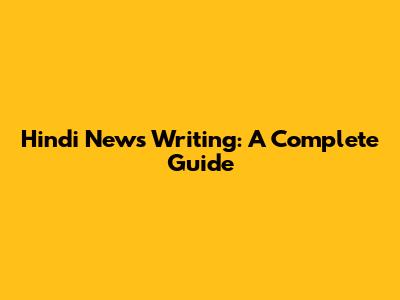 Hindi News Writing: A Complete Guide