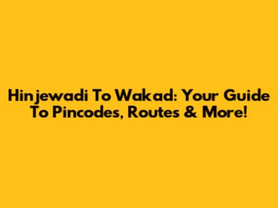Hinjewadi To Wakad: Your Guide To Pincodes, Routes & More!