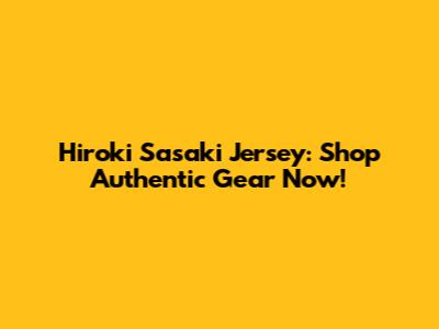Hiroki Sasaki Jersey: Shop Authentic Gear Now!