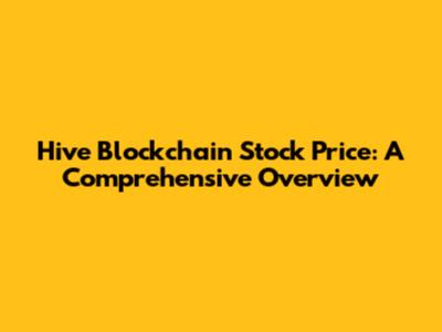 Hive Blockchain Stock Price: A Comprehensive Overview