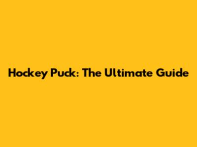 Hockey Puck: The Ultimate Guide