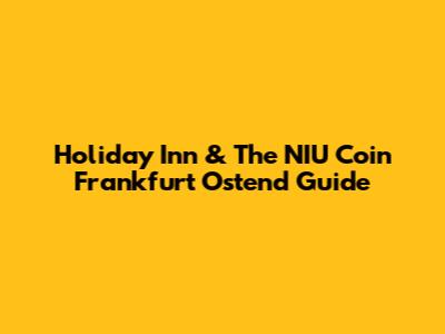 Holiday Inn & The NIU Coin Frankfurt Ostend Guide