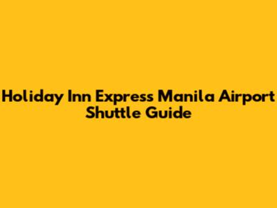 Holiday Inn Express Manila Airport Shuttle Guide