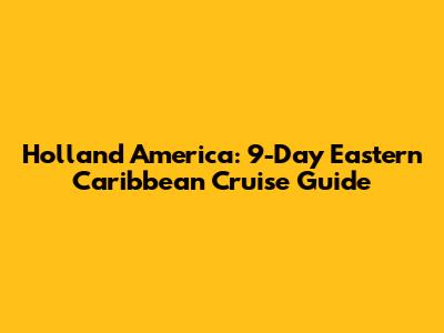 Holland America: 9-Day Eastern Caribbean Cruise Guide