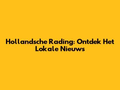 Hollandsche Rading: Ontdek Het Lokale Nieuws