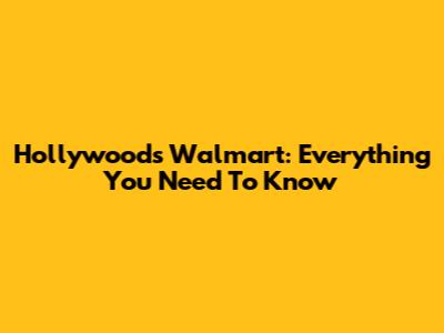 Hollywood's Walmart: Everything You Need To Know