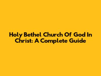 Holy Bethel Church Of God In Christ: A Complete Guide
