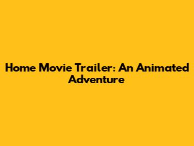 Home Movie Trailer: An Animated Adventure