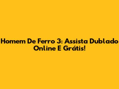 Homem De Ferro 3: Assista Dublado Online E Grátis!