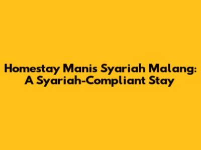 Homestay Manis Syariah Malang: A Syariah-Compliant Stay