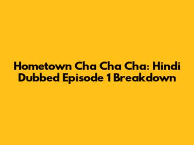 Hometown Cha Cha Cha: Hindi Dubbed Episode 1 Breakdown