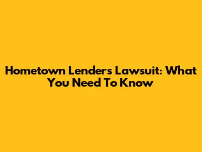 Hometown Lenders Lawsuit: What You Need To Know