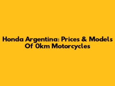 Honda Argentina: Prices & Models Of 0km Motorcycles