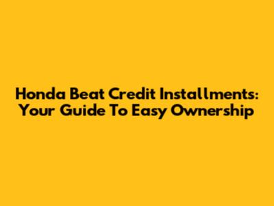 Honda Beat Credit Installments: Your Guide To Easy Ownership