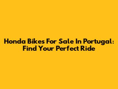 Honda Bikes For Sale In Portugal: Find Your Perfect Ride