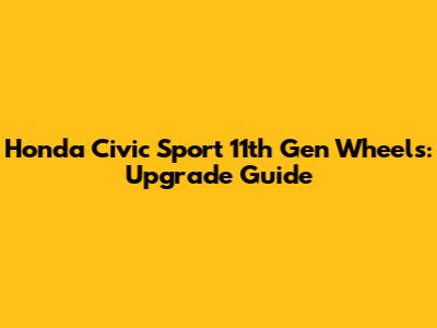 Honda Civic Sport 11th Gen Wheels: Upgrade Guide
