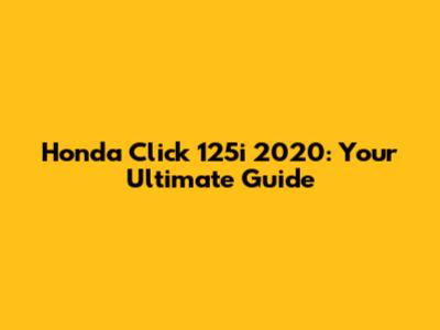 Honda Click 125i 2020: Your Ultimate Guide