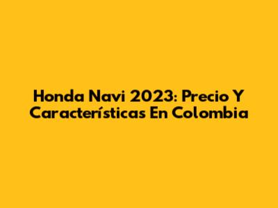 Honda Navi 2023: Precio Y Características En Colombia
