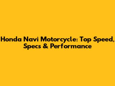 Honda Navi Motorcycle: Top Speed, Specs & Performance