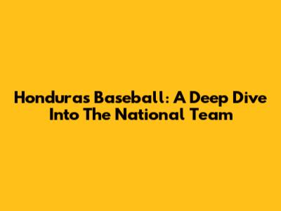 Honduras Baseball: A Deep Dive Into The National Team